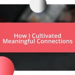 How I Cultivated Meaningful Connections