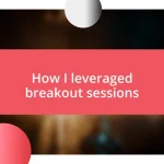 How I leveraged breakout sessions