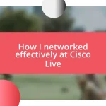 How I networked effectively at Cisco Live