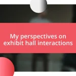 My perspectives on exhibit hall interactions