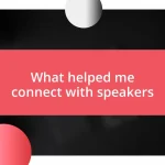 What helped me connect with speakers