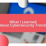 What I Learned about Cybersecurity Trends