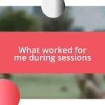 What worked for me during sessions