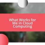 What Works for Me in Cloud Computing